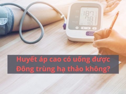 Huyết áp cao uống đông trùng hạ thảo được không?
